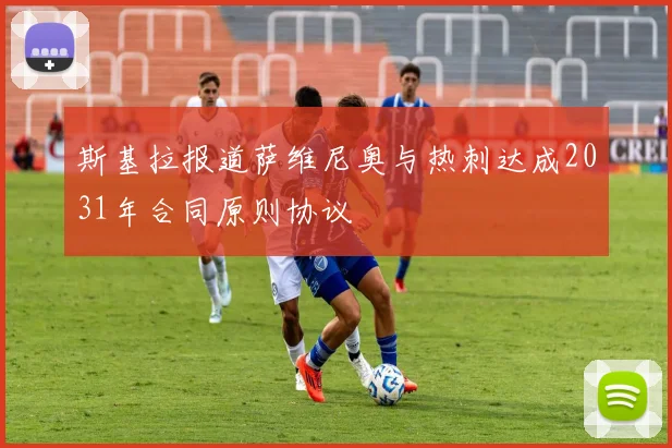 斯基拉报道萨维尼奥与热刺达成2031年合同原则协议