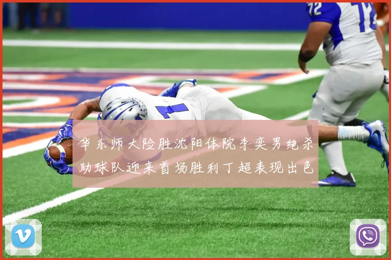 华东师大险胜沈阳体院李奕男绝杀助球队迎来首场胜利丁超表现出色贡献21分5断
