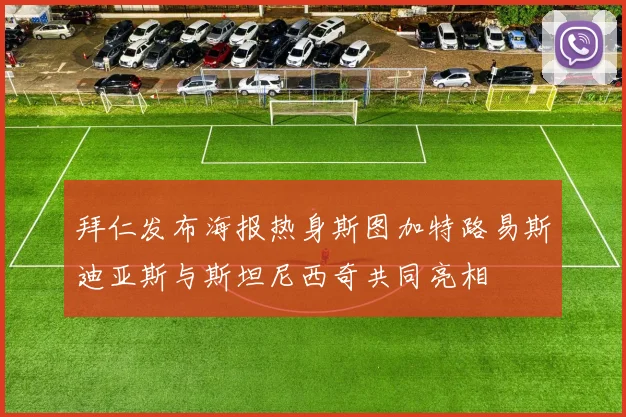 拜仁发布海报热身斯图加特路易斯迪亚斯与斯坦尼西奇共同亮相